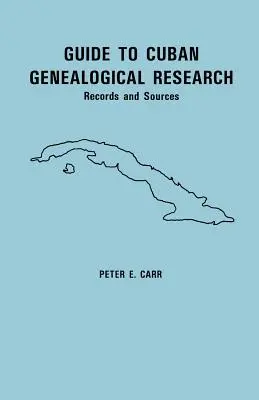 Sprievodca kubánskym genealogickým výskumom: Záznamy a pramene: sprievodca po kubánskych archívoch - Guide to Cuban Genealogical Research: Records and Sources