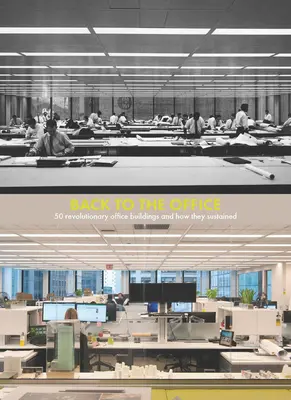 Späť na úrad: 50 revolučných kancelárskych budov a ako sa udržali - Back to the Office: 50 Revolutionary Office Buildings and How They Sustained