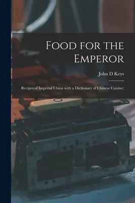 Jedlo pre cisára; Recepty cisárskej Číny so slovníkom čínskej kuchyne; - Food for the Emperor; Recipes of Imperial China With a Dictionary of Chinese Cuisine;