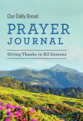 Náš denný chlieb Modlitebný denník: Vďakyvzdávanie v každom ročnom období - Our Daily Bread Prayer Journal: Giving Thanks in All Seasons