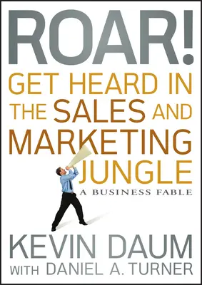 Roar! Nechajte sa počuť v džungli predaja a marketingu: Obchodná rozprávka - Roar! Get Heard in the Sales and Marketing Jungle: A Business Fable