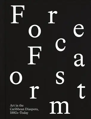 Forma predpovede: Umenie v karibskej diaspóre, 90. roky 20. storočia - dnešok - Forecast Form: Art in the Caribbean Diaspora, 1990s-Today