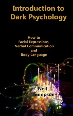Úvod do temnej psychológie: Ako interpretovať výrazy tváre, verbálnu komunikáciu a reč tela - Introduction to Dark Psychology: How to Interpret Facial Expressions, Verbal Communication and Body Language