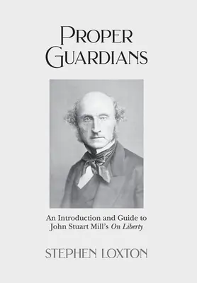 Správni strážcovia: Úvod a sprievodca k dielu Johna Stuarta Milla O slobode - Proper Guardians: An Introduction and Guide to John Stuart Mill's On Liberty