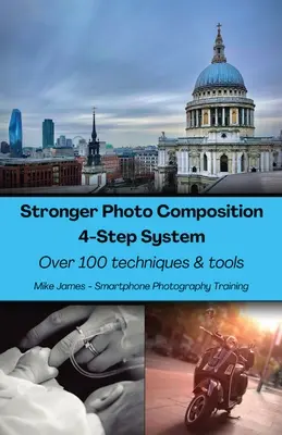 Silnejšia kompozícia fotografií - štvorstupňový systém: Viac ako 100 techník a nástrojov - Stronger Photo Composition - Four-Step System: Over 100 Techniques and Tools