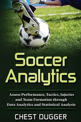 Futbalová analýza: Hodnotenie výkonnosti, taktiky, zranení a zloženia tímu prostredníctvom analýzy údajov a štatistickej analýzy - Soccer Analytics: Assess Performance, Tactics, Injuries and Team Formation through Data Analytics and Statistical Analysis