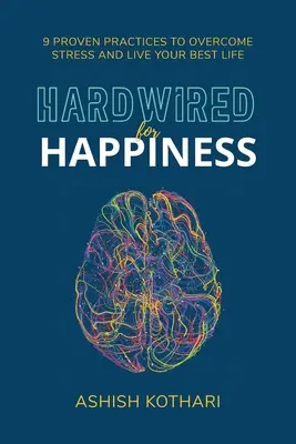 Hardwired for Happiness: 9 osvedčených postupov, ako prekonať stres a žiť svoj najlepší život - Hardwired for Happiness: 9 Proven Practices to Overcome Stress and Live Your Best Life