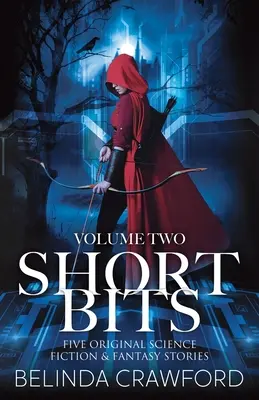 Short Bits, Volume 2: Päť originálnych sci-fi a fantasy príbehov - Short Bits, Volume 2: Five original science fiction & fantasy stories