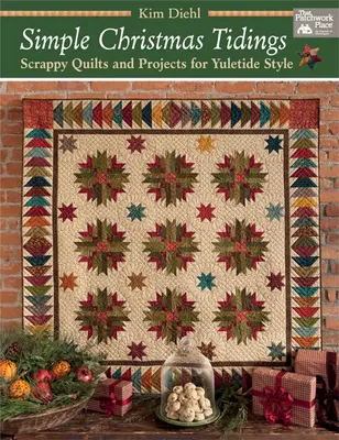 Jednoduchá vianočná zvesť: Jednoduché vianočné deky: Scrappy Quilts and Projects for Yuletide Style - Simple Christmas Tidings: Scrappy Quilts and Projects for Yuletide Style