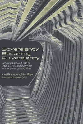 Suverenita sa stáva suverenitou: Odhalenie temnej stránky otroctva 4.0 v rámci priemyslu 4.0 v Afrike dvadsiateho prvého storočia - Sovereignty Becoming Pulvereignty: Unpacking the Dark Side of Slave 4.0 Within Industry 4.0 in Twenty-First Century Africa