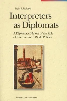 Tlmočníci ako diplomati: Diplomatické dejiny úlohy tlmočníkov vo svetovej politike - Interpreters as Diplomats: A Diplomatic History of the Role of Interpreters in World Politics