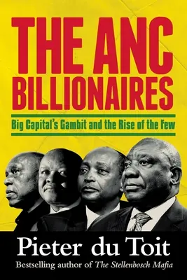 ANC BILLIONAIRES - Gambit veľkého kapitálu a vzostup niekoľkých - THE ANC BILLIONAIRES - Big Capital's Gambit and the Rise of the Few