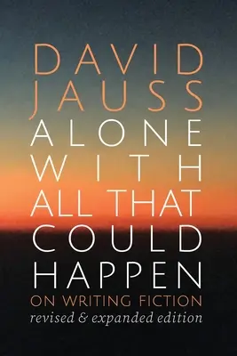 Sám so všetkým, čo by sa mohlo stať: O písaní beletrie - Alone with All That Could Happen: On Writing Fiction