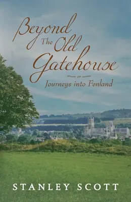Za starou bránou: Cesty do Fenlandu - Beyond the Old Gatehouse: Journeys into Fenland