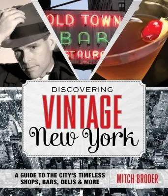 Objavovanie historického New Yorku: Vydajte sa na objavovanie New Yorku: Sprievodca po nadčasových obchodoch, baroch, lahôdkach a ďalších zariadeniach v meste - Discovering Vintage New York: A Guide to the City's Timeless Shops, Bars, Delis & More
