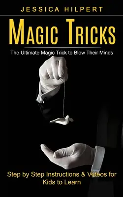 Magické triky: (Návod krok za krokom a videá pre deti, ktoré sa môžu naučiť) - Magic Tricks: The Ultimate Magic Trick to Blow Their Minds (Step by Step Instructions & Videos for Kids to Learn)