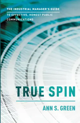 True Spin: Príručka priemyselného manažéra pre efektívnu a čestnú komunikáciu s verejnosťou - True Spin: The Industrial Manager's Guide to Effective, Honest Public Communication