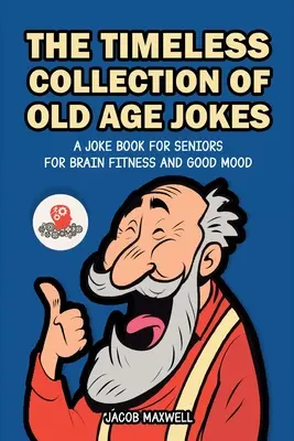 Nadčasová zbierka vtipov o starobe: Kniha vtipov pre seniorov pre mozgovú kondíciu a dobrú náladu - The Timeless Collection of Old Age Jokes: A Joke Book for Seniors for Brain Fitness and Good Mood