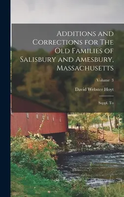 Dodatky a opravy k starým rodinám zo Salisbury a Amesbury v štáte Massachusetts: k; zväzok 3 - Additions and Corrections for The old Families of Salisbury and Amesbury, Massachusetts: Suppl. to; Volume 3