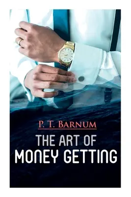 Umenie získavať peniaze: Kniha zlatých pravidiel zarábania peňazí - The Art of Money Getting: The Book of Golden Rules for Making Money