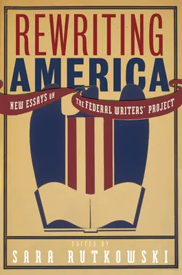 Prepisovanie Ameriky: Nové eseje o Federálnom projekte spisovateľov - Rewriting America: New Essays on the Federal Writers' Project