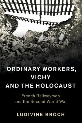 Obyčajní robotníci, Vichy a holokaust: Francúzski železničiari a druhá svetová vojna - Ordinary Workers, Vichy and the Holocaust: French Railwaymen and the Second World War