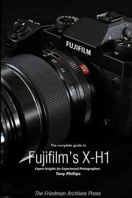 Kompletný sprievodca fotoaparátom Fujifilm X-H1 (čiernobiele vydanie) - The Complete Guide to Fujifilm's X-H1 (B&W Edition)