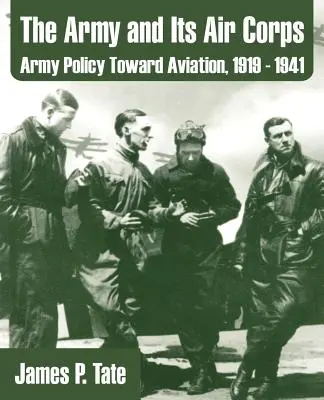 Armáda a jej letecký zbor: Armádna politika voči letectvu v rokoch 1919 - 1941 - The Army and Its Air Corps: Army Policy Toward Aviation, 1919 - 1941