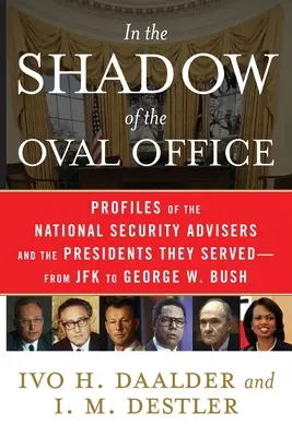 V tieni Oválnej pracovne: Bush: profily poradcov pre národnú bezpečnosť a prezidentov, ktorým slúžili - od JFK po Georgea W. Busha - In the Shadow of the Oval Office: Profiles of the National Security Advisers and the Presidents They Served--From JFK to George W. Bush
