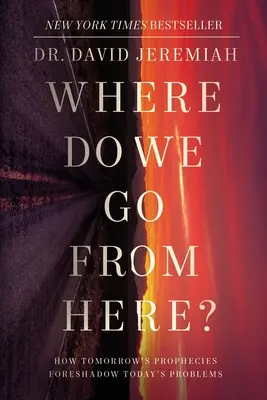 Kam ideme ďalej? Ako zajtrajšie proroctvá predpovedajú dnešné problémy - Where Do We Go from Here?: How Tomorrow's Prophecies Foreshadow Today's Problems