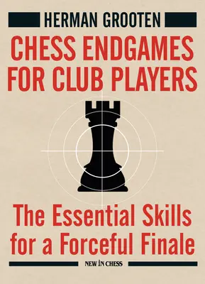 Šachové koncovky pre klubových hráčov: Základné zručnosti pre silné finále - Chess Endgames for Club Players: The Essential Skills for a Forceful Finale