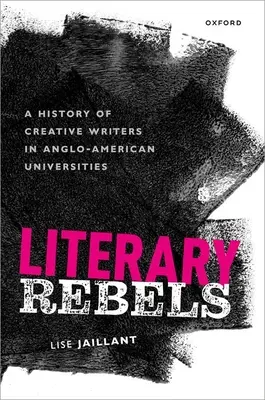 Literárni rebeli: Dejiny tvorivých spisovateľov na anglo-amerických univerzitách - Literary Rebels: A History of Creative Writers in Anglo-American Universities