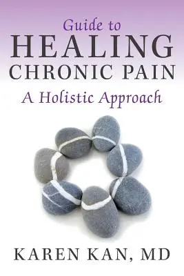 Sprievodca liečbou chronickej bolesti: holistický prístup - Guide to Healing Chronic Pain: A Holistic Approach