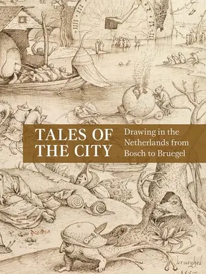 Príbehy mesta: Kresba v Holandsku od Boscha po Bruegela - Tales of the City: Drawing in the Netherlands from Bosch to Bruegel