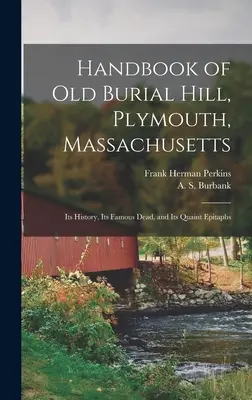 Príručka Old Burial Hill, Plymouth, Massachusetts: Jeho história, slávni mŕtvi a zvláštne epitafy. - Handbook of Old Burial Hill, Plymouth, Massachusetts: Its History, Its Famous Dead, and Its Quaint Epitaphs