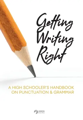 Správne písanie: Príručka stredoškoláka o interpunkcii a gramatike - Getting Writing Right: A High Schooler's Handbook on Punctuation & Grammar