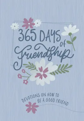 365 dní priateľstva: Ako byť dobrým priateľom: 365 pobožností - 365 Days of Friendship: Devotions on How to Be a Good Friend