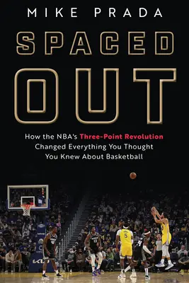 Spaced Out: How the Nba's Three-Point Revolution Changed Everything You Thought You Knew About Basketball (Ako trojbodová revolúcia NBA zmenila všetko, čo ste si mysleli, že viete o basketbale) - Spaced Out: How the Nba's Three-Point Revolution Changed Everything You Thought You Knew about Basketball