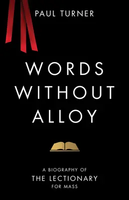 Slová bez zliatiny: Životopis lekcionára pre svätú omšu - Words Without Alloy: A Biography of the Lectionary for Mass
