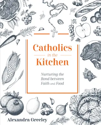 Katolíci v kuchyni: Kuchyňa v kuchyni: pestovanie puta medzi vierou a jedlom - Catholics in the Kitchen: Nurturing the Bond Between Faith and Food