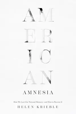 Americká amnézia: Ako sme stratili národnú pamäť - a ako ju obnoviť - American Amnesia: How We Lost Our National Memory--And How to Recover It