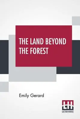 Krajina za lesom: (E. Gerard): Fakty, čísla a výmysly z Transylvánie - The Land Beyond The Forest: Facts, Figures, And Fancies From Transylvania