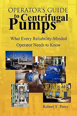 Sprievodca prevádzkovateľa odstredivými čerpadlami: Čo potrebuje vedieť každý prevádzkovateľ, ktorý sa zameriava na spoľahlivosť - Operator'S Guide to Centrifugal Pumps: What Every Reliability-Minded Operator Needs to Know