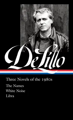 Don Delillo: Tri romány z osemdesiatych rokov (Loa č. 363): The Names / White Noise / Libra - Don Delillo: Three Novels of the 1980s (Loa #363): The Names / White Noise / Libra