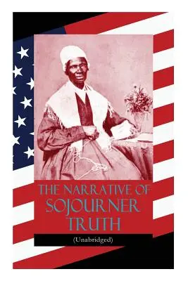 Príbeh Sojourner Truth (neskrátený): Vrátane jej slávneho prejavu Nie som žena? - The Narrative of Sojourner Truth (Unabridged): Including her famous Speech Ain't I a Woman?