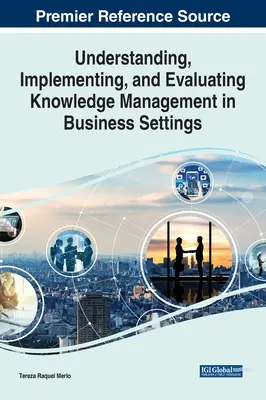 Pochopenie, implementácia a hodnotenie riadenia znalostí v podnikovom prostredí - Understanding, Implementing, and Evaluating Knowledge Management in Business Settings