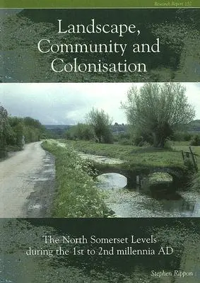 Krajinné spoločenstvo a kolonizácia: S CDROM-om]: Severosomersetská rovina počas 1. až 2. tisícročia ad. - Landscape Community and Colonisation: The North Somerset Levels During the 1st to 2nd Millennia Ad [With CDROM]