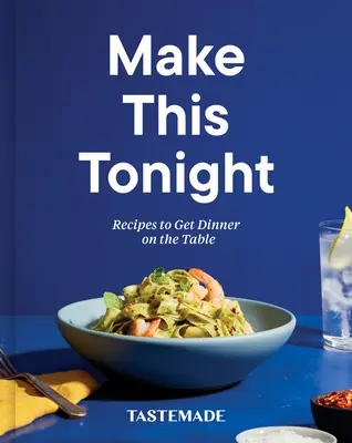 Urobte to dnes večer: Recepty, vďaka ktorým bude večera na stole: A Cookbook: A Dinner: A Cookbook - Make This Tonight: Recipes to Get Dinner on the Table: A Cookbook