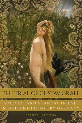 Proces s Gustavom Graefom: Umenie, sex a škandál v Nemecku koncom 19. storočia - The Trial of Gustav Graef: Art, Sex, and Scandal in Late Nineteenth-Century Germany