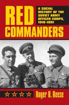 Červení velitelia: Sociálne dejiny dôstojníckeho zboru sovietskej armády, 1918 - 1991 - Red Commanders: A Social History of the Soviet Army Officer Corps, 1918-1991